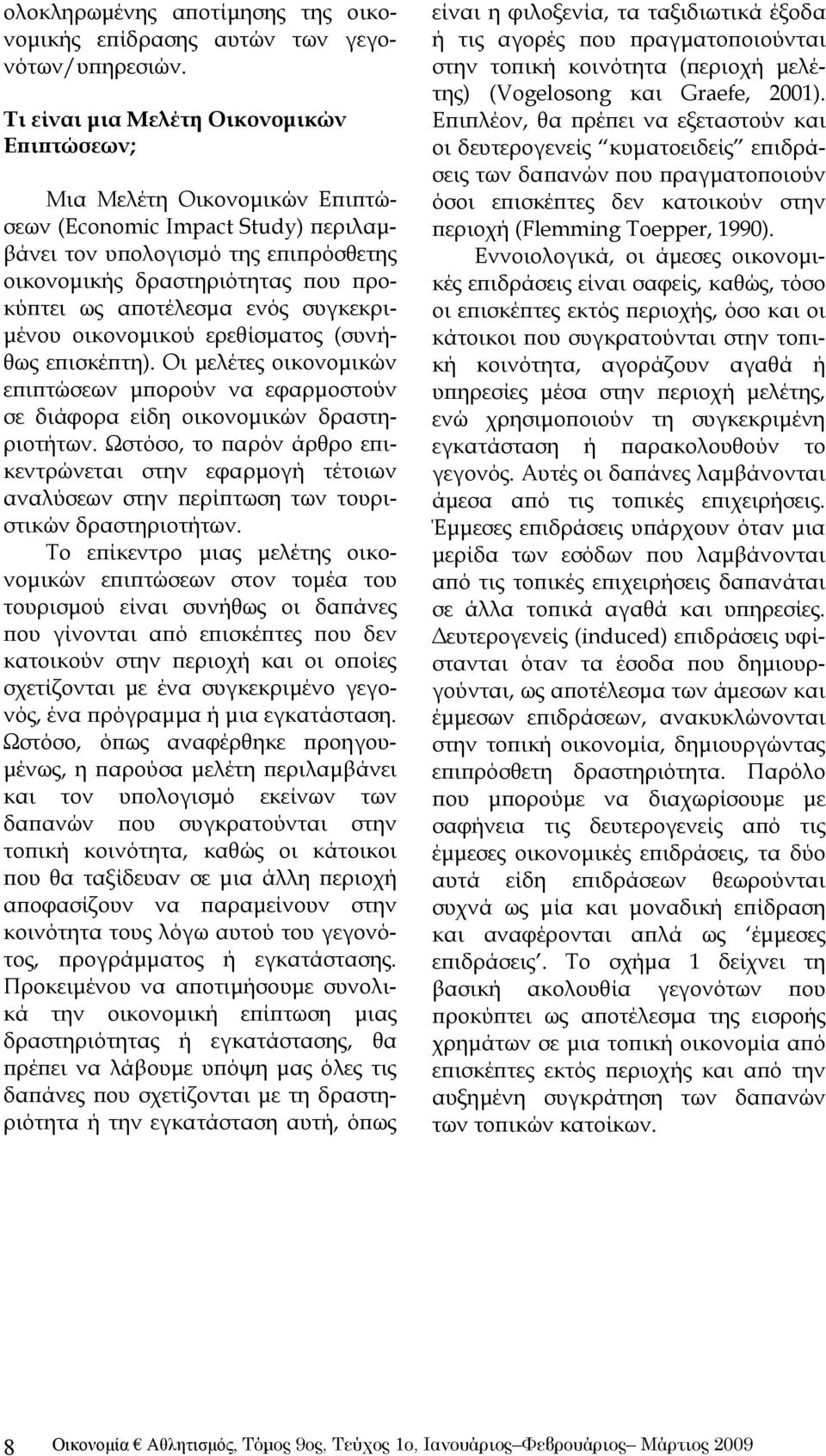 αποτέλεσμα ενός συγκεκριμένου οικονομικού ερεθίσματος (συνήθως επισκέπτη). Οι μελέτες οικονομικών επιπτώσεων μπορούν να εφαρμοστούν σε διάφορα είδη οικονομικών δραστηριοτήτων.