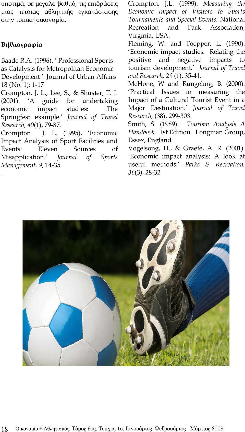 Economic impact studies: Relating the positive and negative impacts to tourism development. Journal of Travel and Research, 29 (1), 35-41. Baade R.A. (1996).