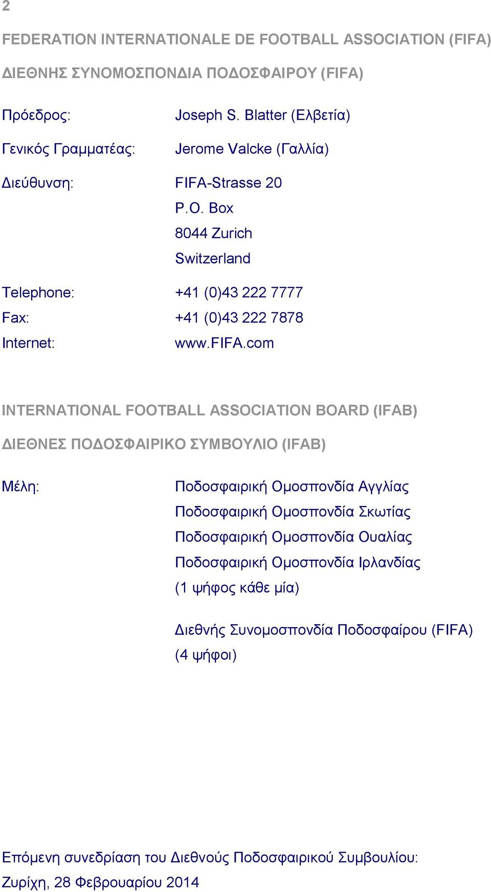 com INTERNATIONAL FOOTBALL ASSOCIATION BOARD (IFAB) ΔΙΕΘΝΕΣ ΠΟΔΟΣΦΑΙΡΙΚΟ ΣΥΜΒΟΥΛΙΟ (IFAB) Μέλη: Ποδοσφαιρική Ομοσπονδία Αγγλίας Ποδοσφαιρική Ομοσπονδία Σκωτίας Ποδοσφαιρική