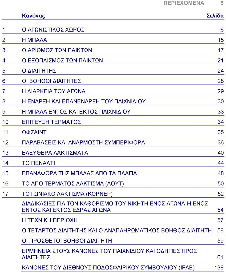 ΠΕΝΑΛΤΙ 44 15 ΕΠΑΝΑΦΟΡΑ ΤΗΣ ΜΠΑΛΑΣ ΑΠΟ ΤΑ ΠΛΑΓΙΑ 48 16 ΤΟ ΑΠΟ ΤΕΡΜΑΤΟΣ ΛΑΚΤΙΣΜΑ (ΑΟΥΤ) 50 17 ΤΟ ΓΩΝΙΑΚΟ ΛΑΚΤΙΣΜΑ (ΚΟΡΝΕΡ) 52 ΔΙΑΔΙΚΑΣΙΕΣ ΓΙΑ ΤΟΝ ΚΑΘΟΡΙΣΜΟ ΤΟΥ ΝΙΚΗΤΗ ΕΝΟΣ ΑΓΩΝΑ Ή ΕΝΟΣ ΕΝΤΟΣ ΚΑΙ ΕΚΤΟΣ