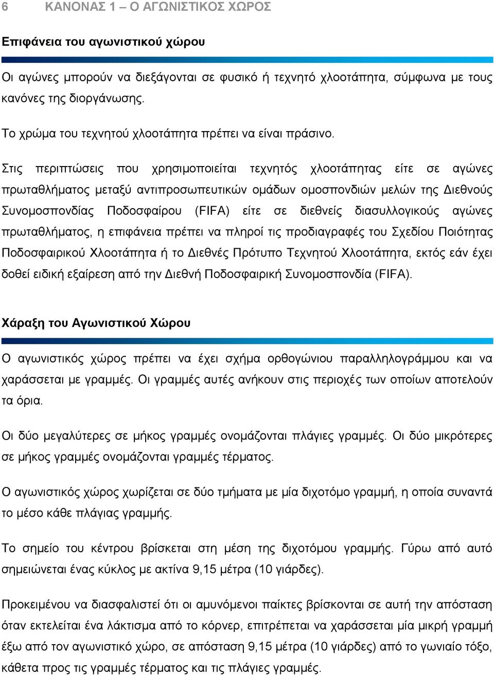 Στις περιπτώσεις που χρησιμοποιείται τεχνητός χλοοτάπητας είτε σε αγώνες πρωταθλήματος μεταξύ αντιπροσωπευτικών ομάδων ομοσπονδιών μελών της Διεθνούς Συνομοσπονδίας Ποδοσφαίρου (FIFA) είτε σε