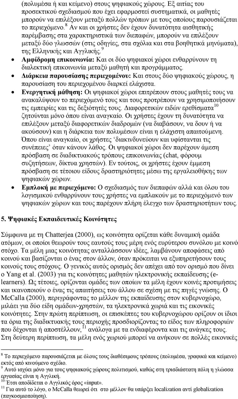 8 Αν και οι χρήστες δεν έχουν δυνατότητα αισθητικής παρέµβασης στα χαρακτηριστικά των διεπαφών, µπορούν να επιλέξουν µεταξύ δύο γλωσσών (στις οδηγίες, στα σχόλια και στα βοηθητικά µηνύµατα), της