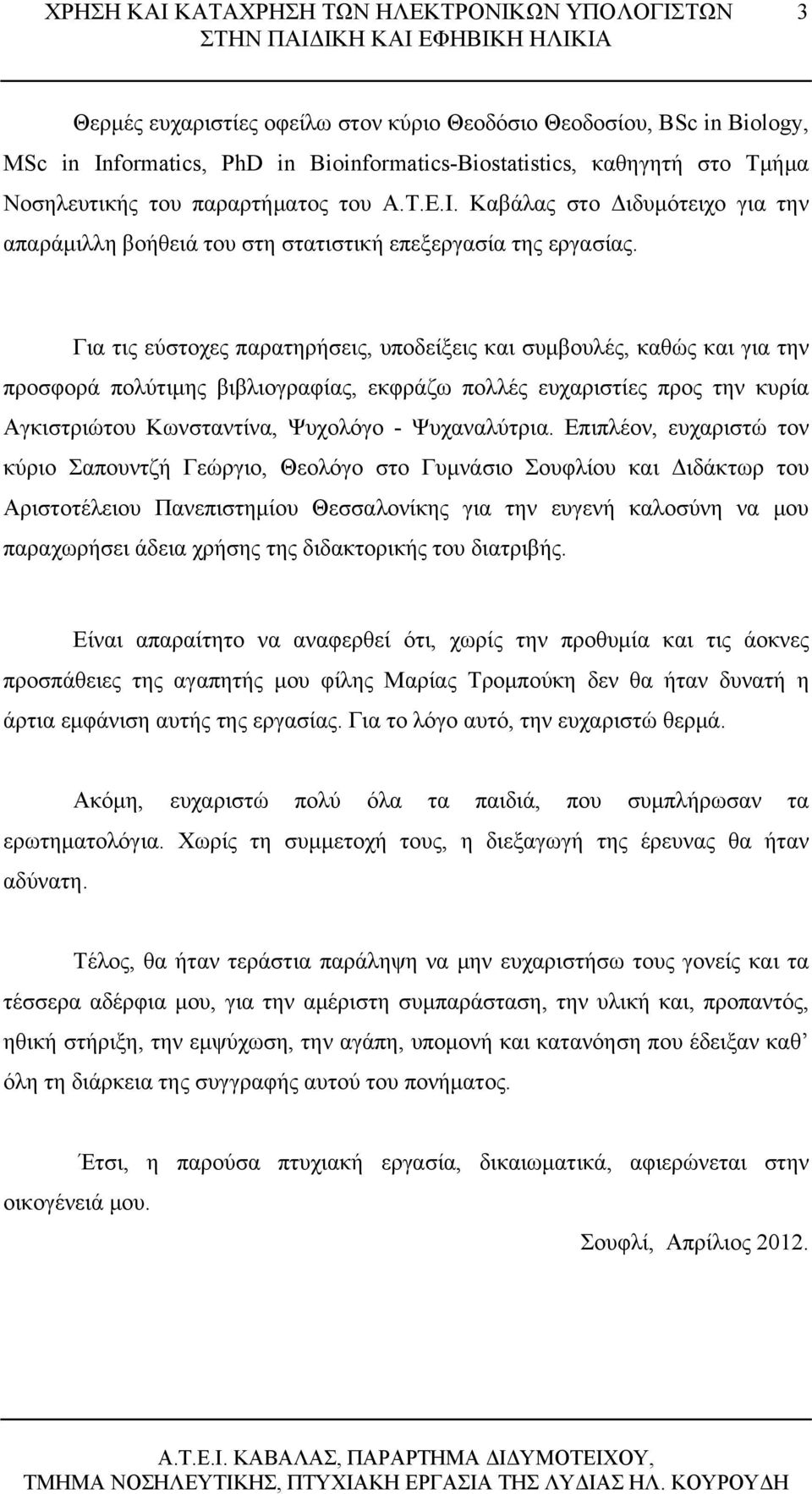 Για τις εύστοχες παρατηρήσεις, υποδείξεις και συμβουλές, καθώς και για την προσφορά πολύτιμης βιβλιογραφίας, εκφράζω πολλές ευχαριστίες προς την κυρία Αγκιστριώτου Κωνσταντίνα, Ψυχολόγο -