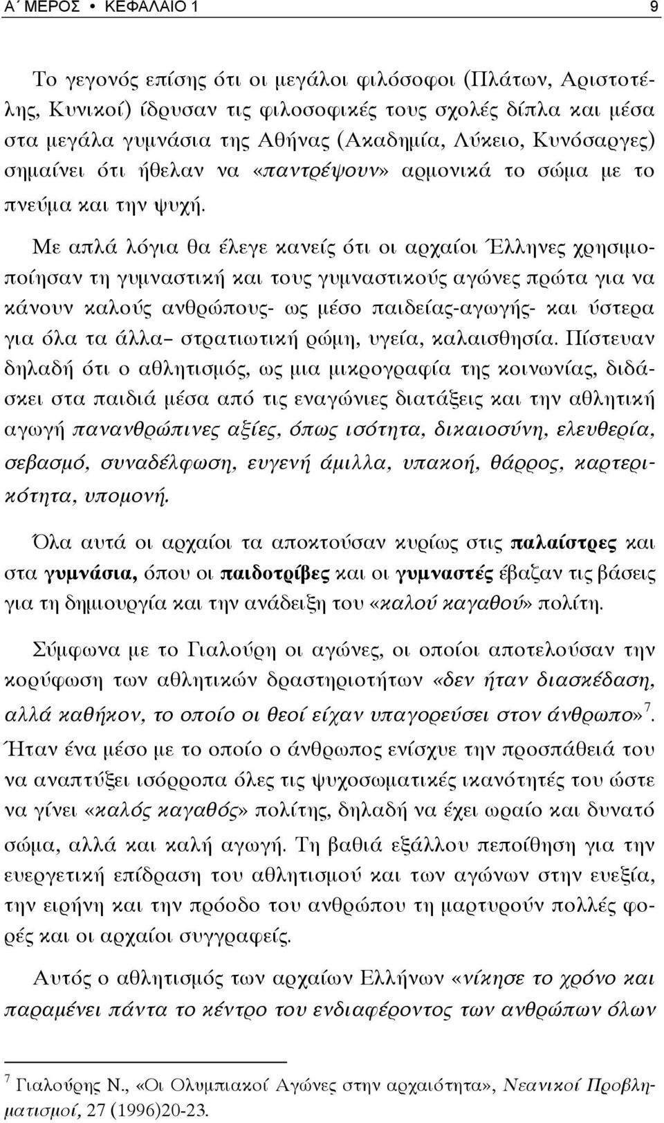 Με απλά λόγια θα έλεγε κανείς ότι οι αρχαίοι Έλληνες χρησιμοποίησαν τη γυμναστική και τους γυμναστικούς αγώνες πρώτα για να κάνουν καλούς ανθρώπους- ως μέσο παιδείας-αγωγής- και ύστερα για όλα τα