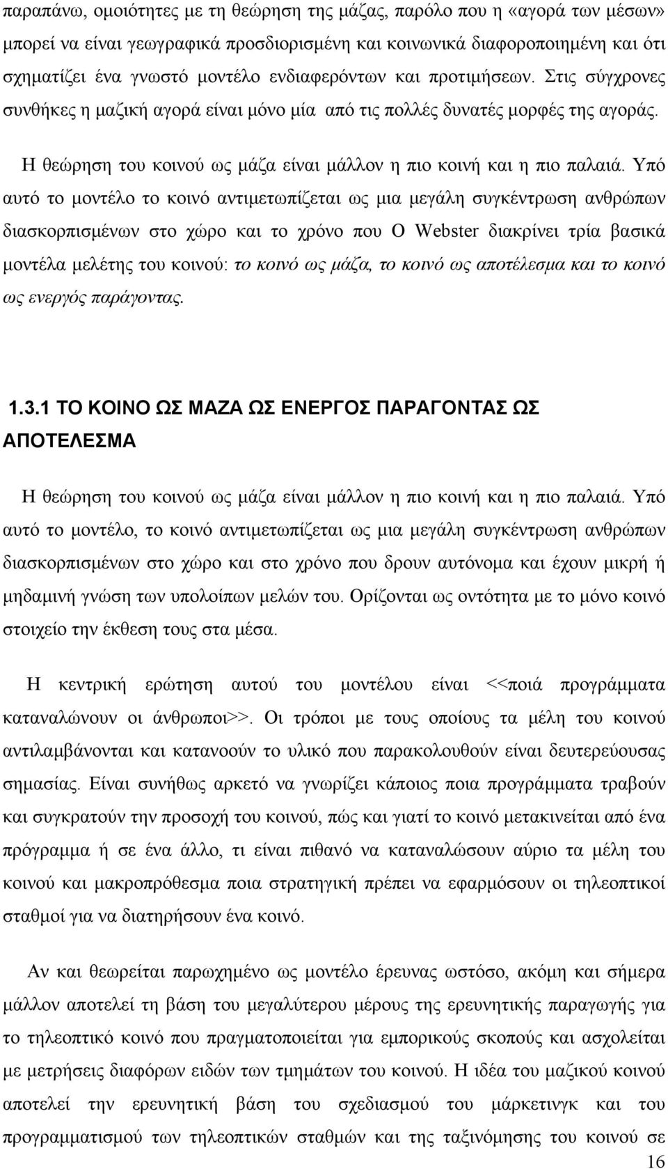 Υπό αυτό το μοντέλο το κοινό αντιμετωπίζεται ως μια μεγάλη συγκέντρωση ανθρώπων διασκορπισμένων στο χώρο και το χρόνο που Ο Webster διακρίνει τρία βασικά μοντέλα μελέτης του κοινού: το κοινό ως μάζα,