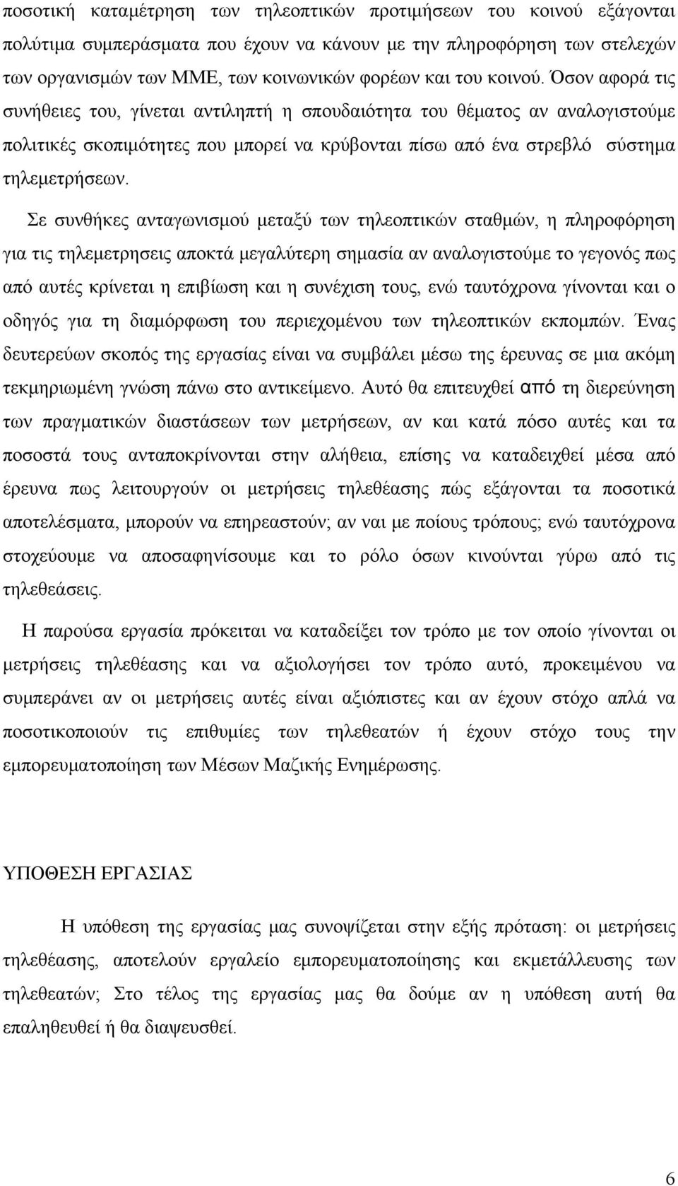 Σε συνθήκες ανταγωνισμού μεταξύ των τηλεοπτικών σταθμών, η πληροφόρηση για τις τηλεμετρησεις αποκτά μεγαλύτερη σημασία αν αναλογιστούμε το γεγονός πως από αυτές κρίνεται η επιβίωση και η συνέχιση