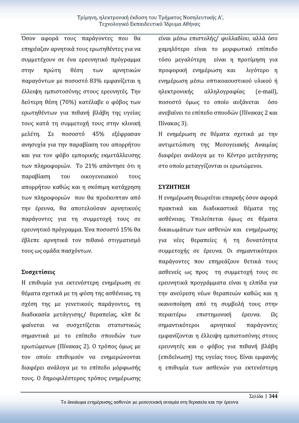 Την δεύτερη θέση (70%) κατέλαβε ο φόβος των ερωτηθέντων για πιθανή βλάβη της υγείας τους κατά τη συμμετοχή τους στην κλινική μελέτη.