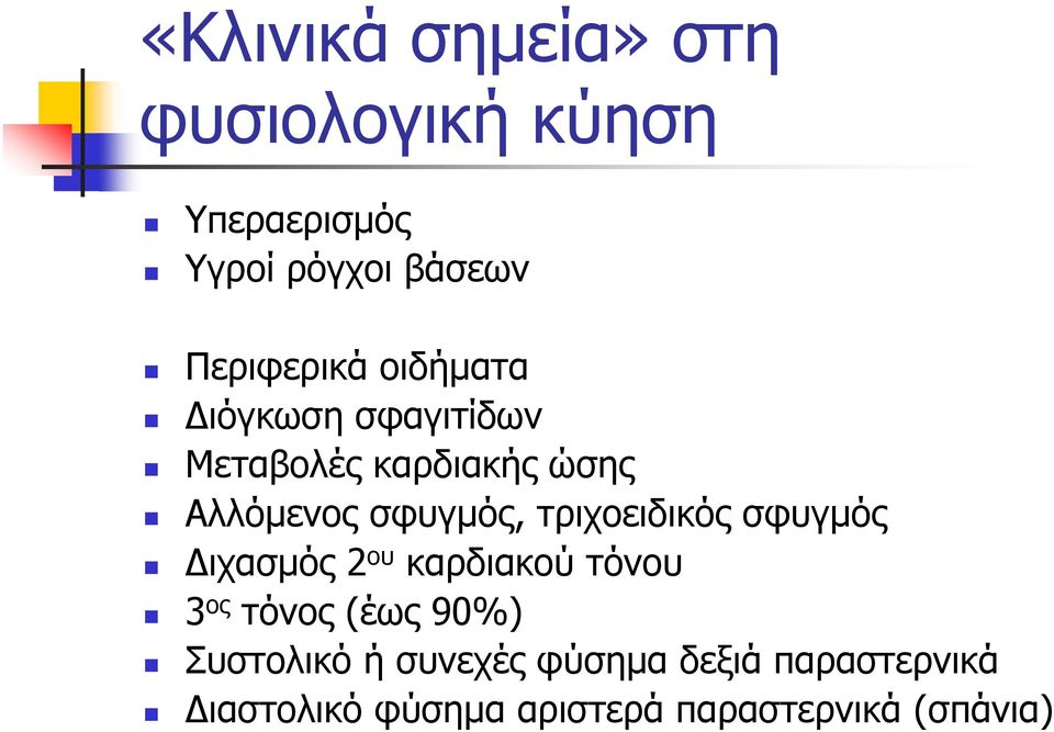 σφυγμός, τριχοειδικός σφυγμός Διχασμός 2 ου καρδιακού τόνου 3 ος τόνος (έως 90%)