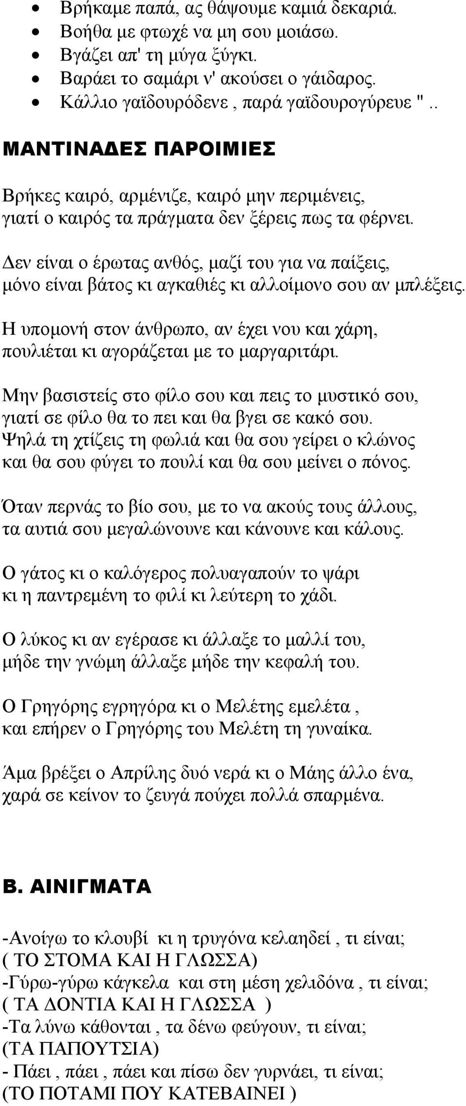 εν είναι ο έρωτας ανθός, µαζί του για να παίξεις, µόνο είναι βάτος κι αγκαθιές κι αλλοίµονο σου αν µπλέξεις. Η υποµονή στον άνθρωπο, αν έχει νου και χάρη, πουλιέται κι αγοράζεται µε το µαργαριτάρι.