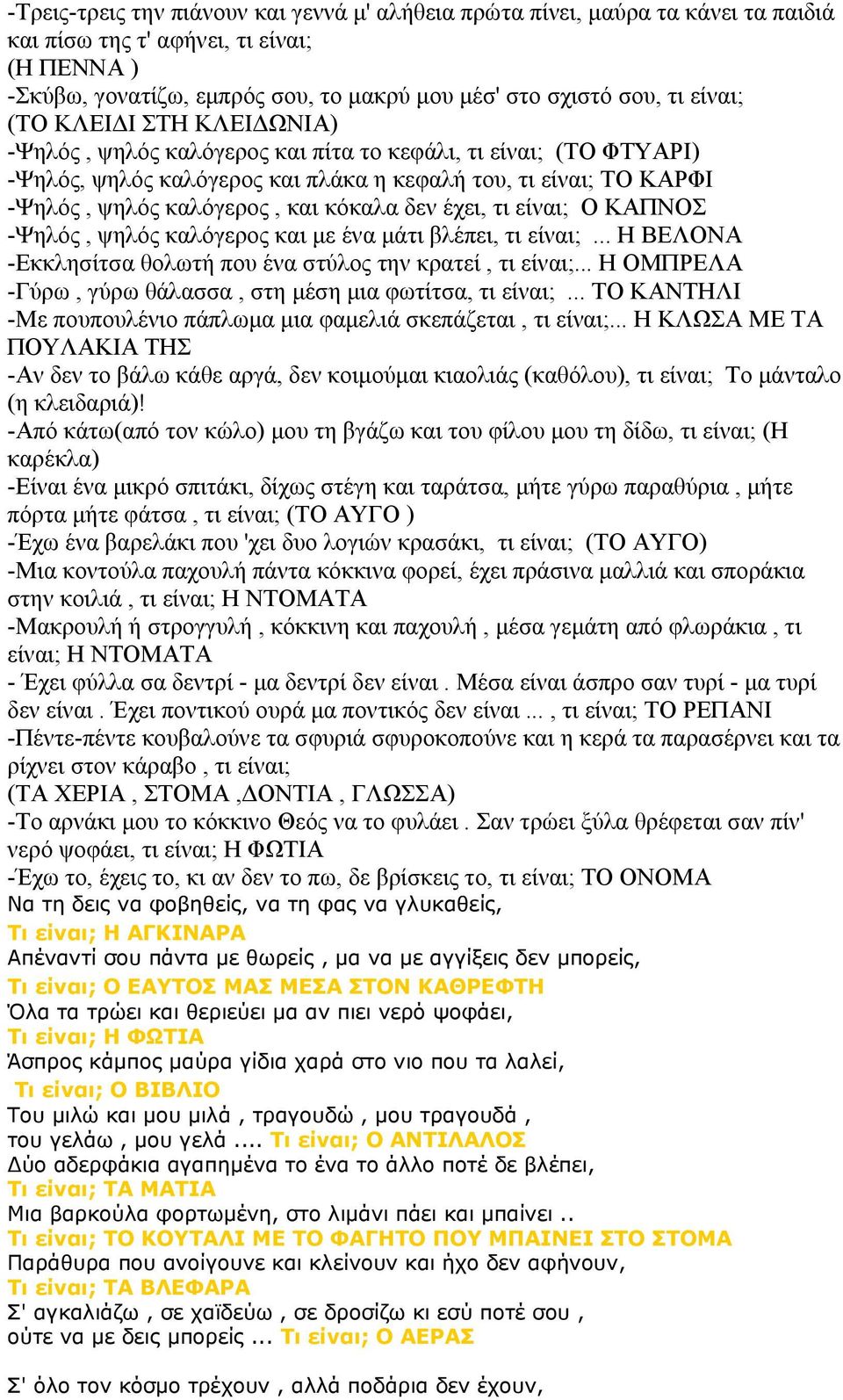 κόκαλα δεν έχει, τι είναι; Ο ΚΑΠΝΟΣ -Ψηλός, ψηλός καλόγερος και µε ένα µάτι βλέπει, τι είναι;... Η ΒΕΛΟΝΑ -Εκκλησίτσα θολωτή που ένα στύλος την κρατεί, τι είναι;.