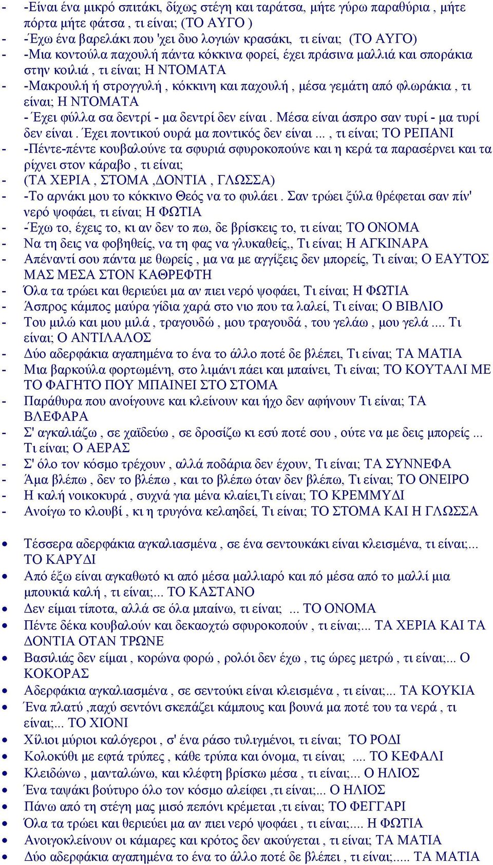 Έχει φύλλα σα δεντρί - µα δεντρί δεν είναι. Μέσα είναι άσπρο σαν τυρί - µα τυρί δεν είναι. Έχει ποντικού ουρά µα ποντικός δεν είναι.