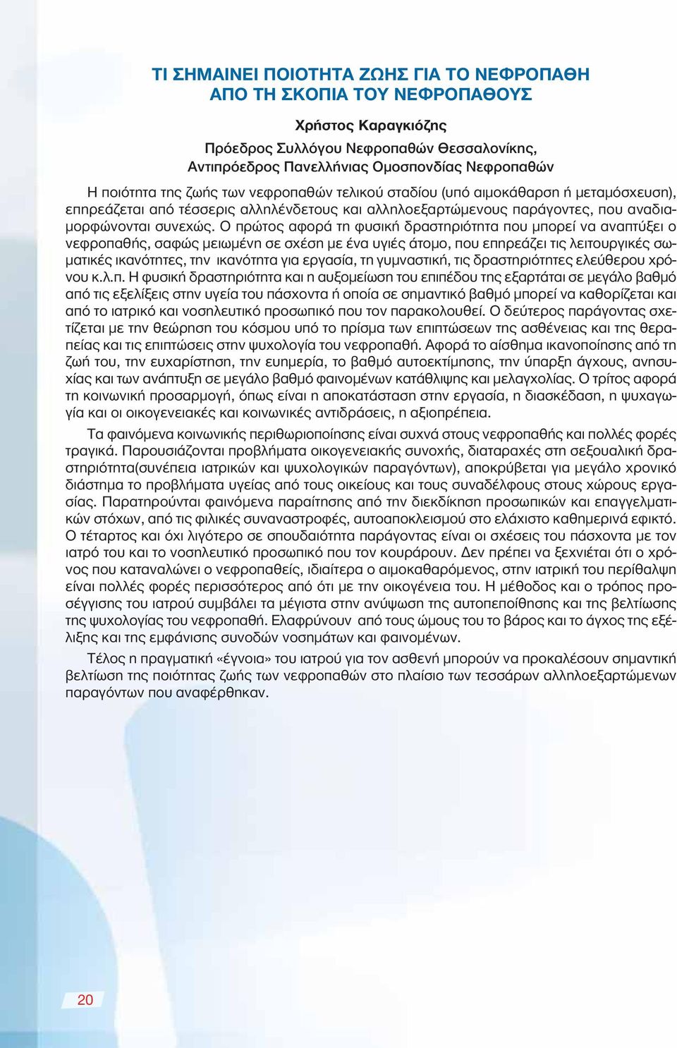 Ο πρώτος αφορά τη φυσική δραστηριότητα που μπορεί να αναπτύξει ο νεφροπαθής, σαφώς μειωμένη σε σχέση με ένα υγιές άτομο, που επηρεάζει τις λειτουργικές σωματικές ικανότητες, την ικανότητα για