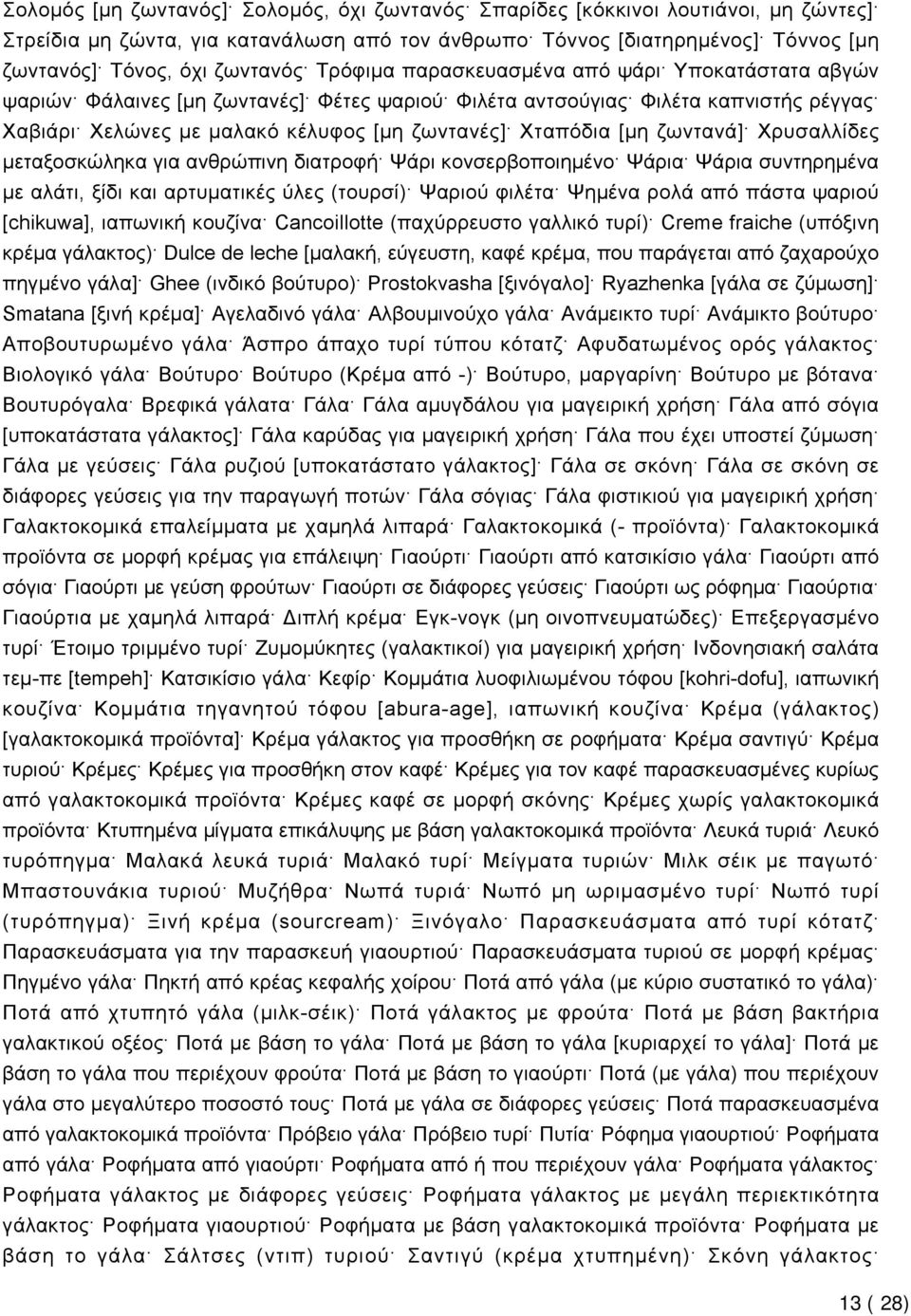 ζωντανά] Χρυσαλλίδες μεταξοσκώληκα για ανθρώπινη διατροφή Ψάρι κονσερβοποιημένο Ψάρια Ψάρια συντηρημένα με αλάτι, ξίδι και αρτυματικές ύλες (τουρσί) Ψαριού φιλέτα Ψημένα ρολά από πάστα ψαριού