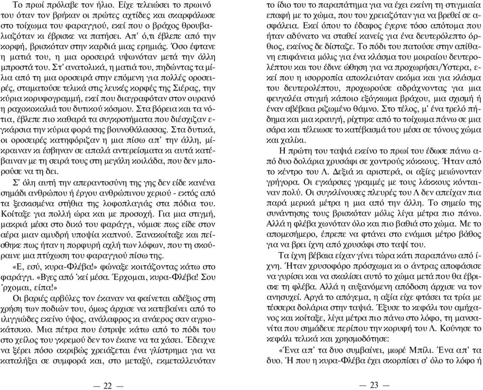 Στ' ανατολικά, η ματιά του, πηδώντας τα μίλια από τη μια οροσειρά στην επόμενη για πολλές οροσειρές, σταματούσε τελικά στις λευκές κορφές της Σιέρας, την κύρια κορυφογραμμή, εκεί που διαγραφόταν στον