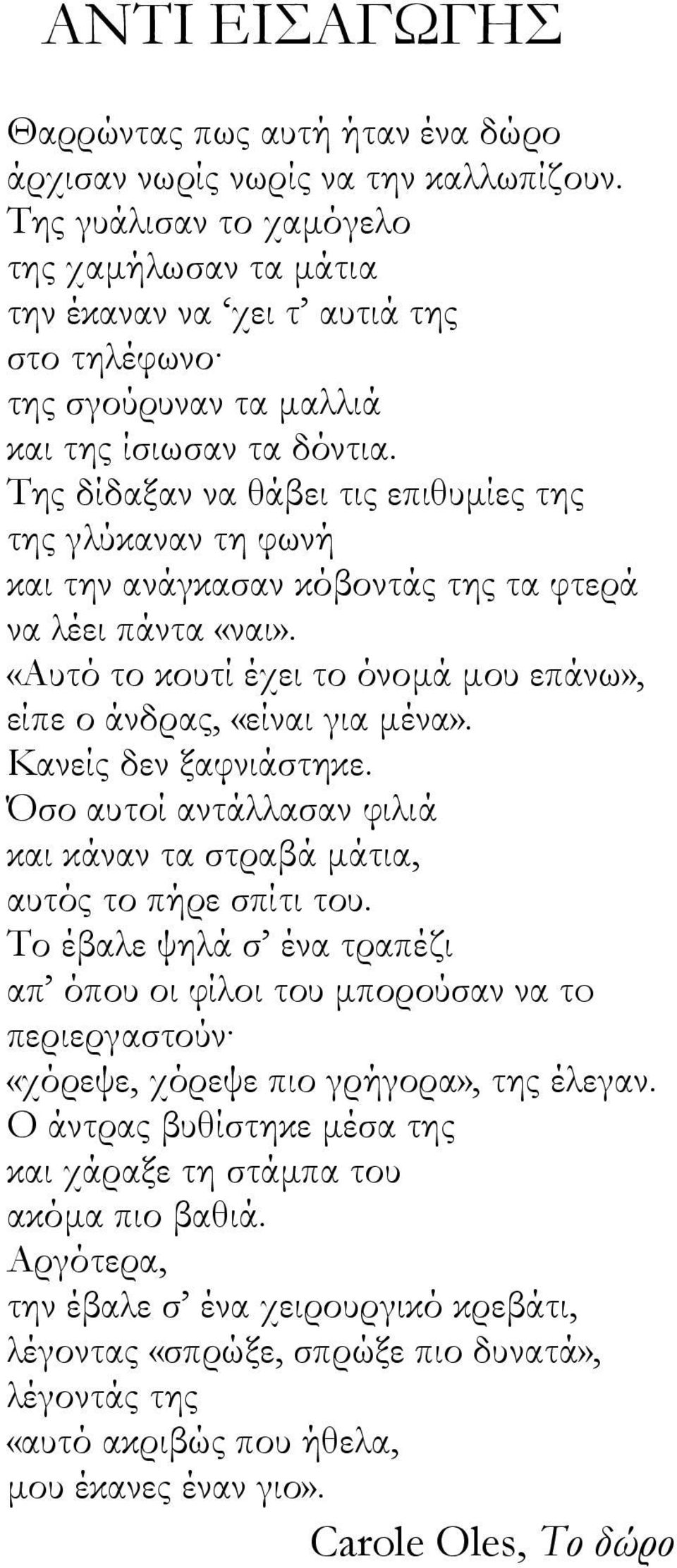 Της δίδαξαν να θάβει τις επιθυµίες της της γλύκαναν τη φωνή και την ανάγκασαν κόβοντάς της τα φτερά να λέει πάντα «ναι». «Αυτό το κουτί έχει το όνοµά µου επάνω», είπε ο άνδρας, «είναι για µένα».