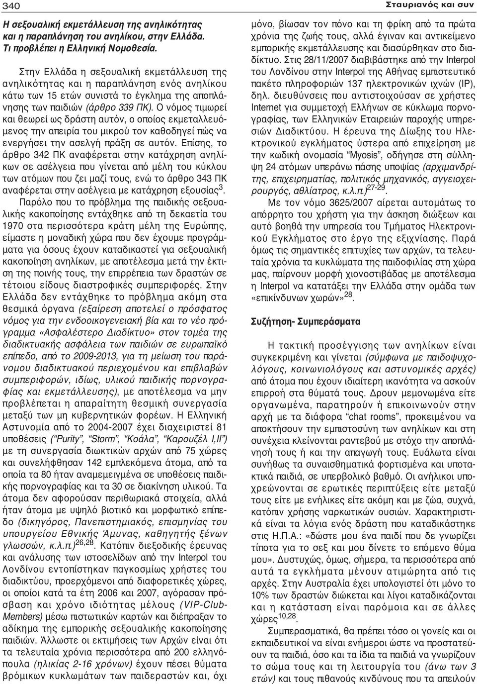 Ο νόμος τιμωρεί και θεωρεί ως δράστη αυτόν, ο οποίος εκμεταλλευόμενος την απειρία του μικρού τον καθοδηγεί πώς να ενεργήσει την ασελγή πράξη σε αυτόν.