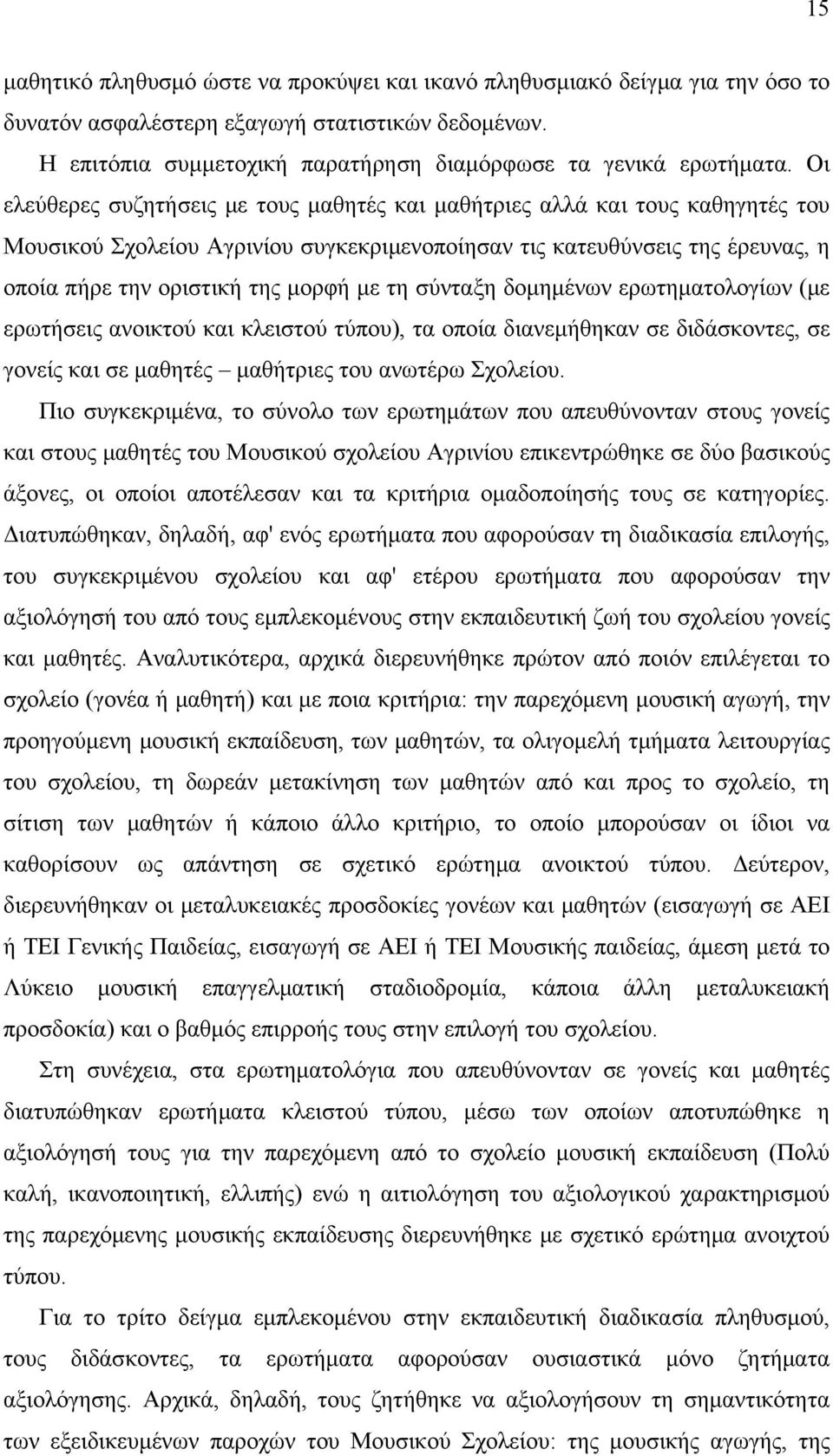 τη σύνταξη δομημένων ερωτηματολογίων (με ερωτήσεις ανοικτού και κλειστού τύπου), τα οποία διανεμήθηκαν σε διδάσκοντες, σε γονείς και σε μαθητές μαθήτριες του ανωτέρω Σχολείου.