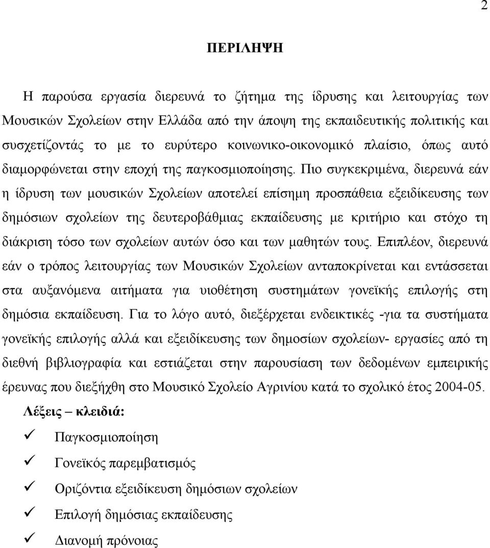 Πιο συγκεκριμένα, διερευνά εάν η ίδρυση των μουσικών Σχολείων αποτελεί επίσημη προσπάθεια εξειδίκευσης των δημόσιων σχολείων της δευτεροβάθμιας εκπαίδευσης με κριτήριο και στόχο τη διάκριση τόσο των