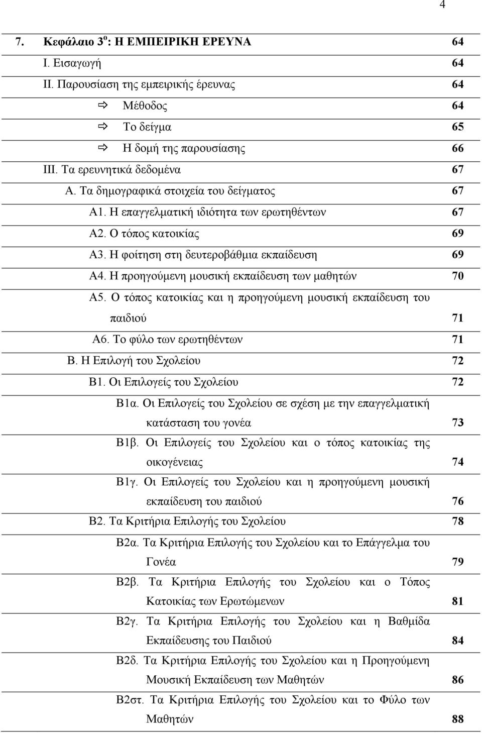 Η προηγούμενη μουσική εκπαίδευση των μαθητών 70 Α5. Ο τόπος κατοικίας και η προηγούμενη μουσική εκπαίδευση του παιδιού 71 Α6. Το φύλο των ερωτηθέντων 71 Β. Η Επιλογή του Σχολείου 72 Β1.