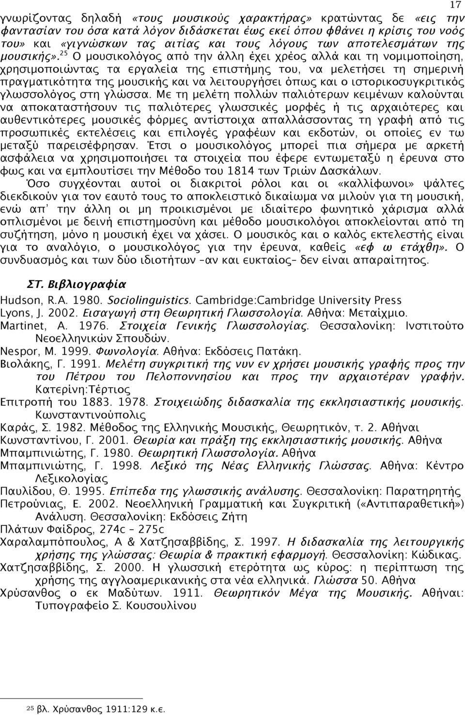 25 Ο µουσικολόγος από την άλλη έχει χρέος αλλά και τη νοµιµοποίηση, χρησιµοποιώντας τα εργαλεία της επιστήµης του, να µελετήσει τη σηµερινή πραγµατικότητα της µουσικής και να λειτουργήσει όπως και ο