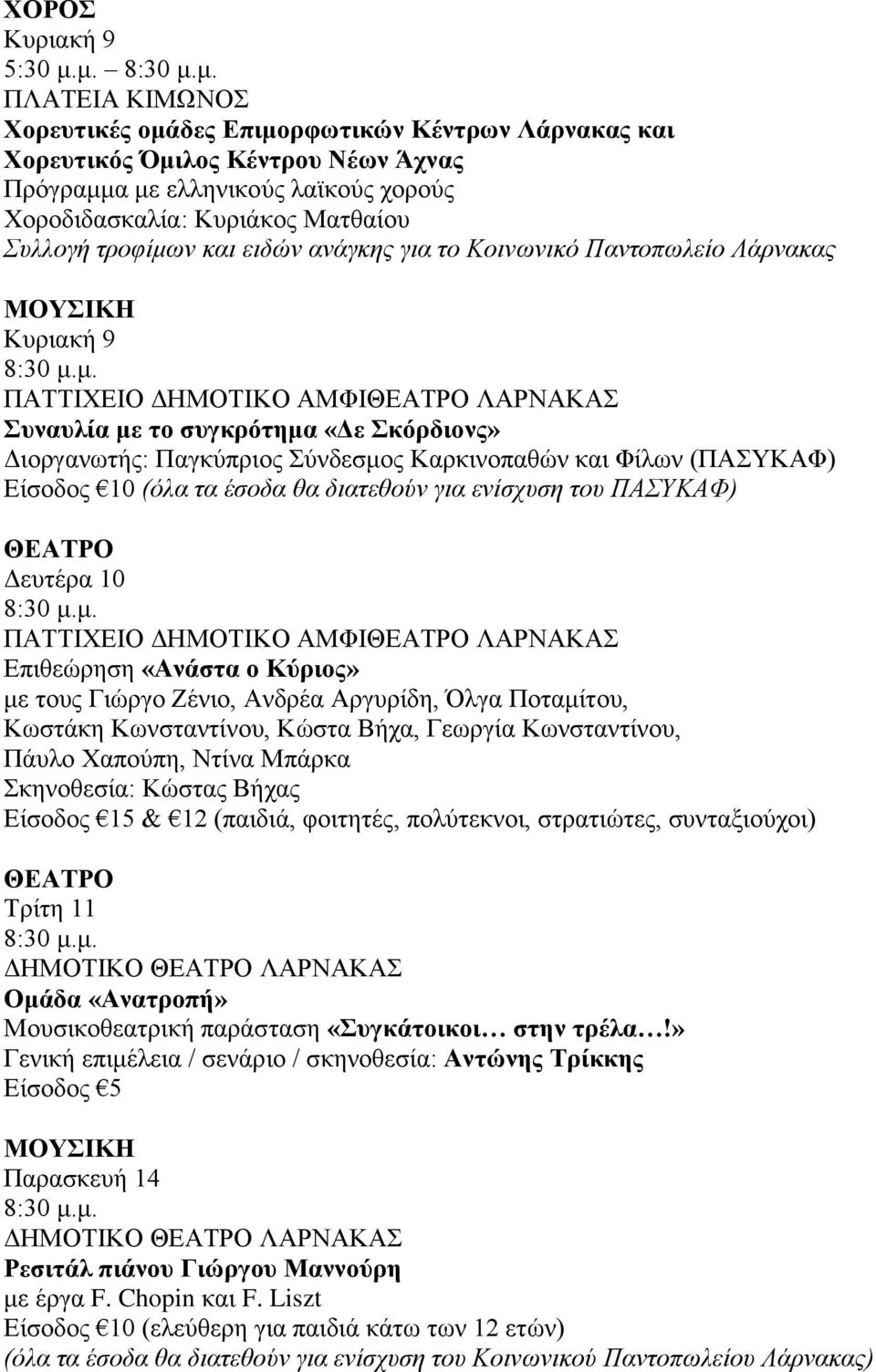 και ειδών ανάγκης για το Κοινωνικό Παντοπωλείο Λάρνακας ΜΟΥΣΙΚΗ Κυριακή 9 Συναυλία με το συγκρότημα «Δε Σκόρδιονς» Διοργανωτής: Παγκύπριος Σύνδεσμος Καρκινοπαθών και Φίλων (ΠΑΣΥΚΑΦ) Είσοδος 10 (όλα