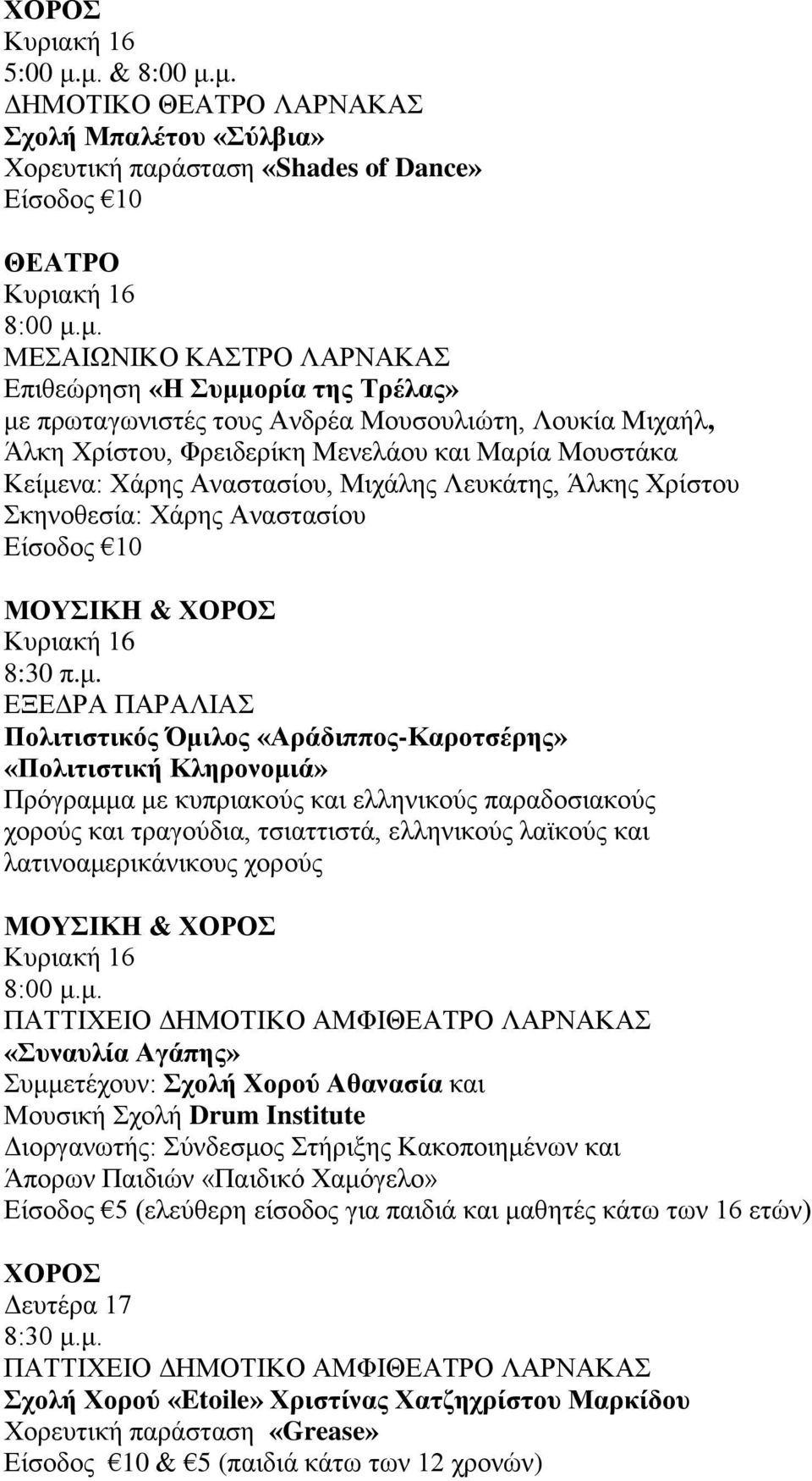 πρωταγωνιστές τους Ανδρέα Μουσουλιώτη, Λουκία Μιχαήλ, Άλκη Χρίστου, Φρειδερίκη Μενελάου και Μαρία Μουστάκα Κείμενα: Χάρης Αναστασίου, Μιχάλης Λευκάτης, Άλκης Χρίστου Σκηνοθεσία: Χάρης Αναστασίου