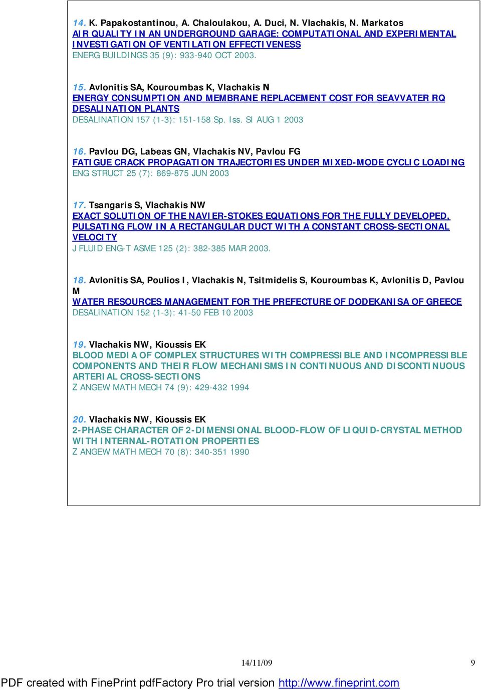 Avlonitis SA, Kouroumbas K, Vlachakis Ν ENERGY CONSUMPTION AND MEMBRANE REPLACEMENT COST FOR SEAVVATER RQ DESALINATION PLANTS DESALINATION 157 (1-3): 151-158 Sp. Iss. SI AUG 1 2003 16.