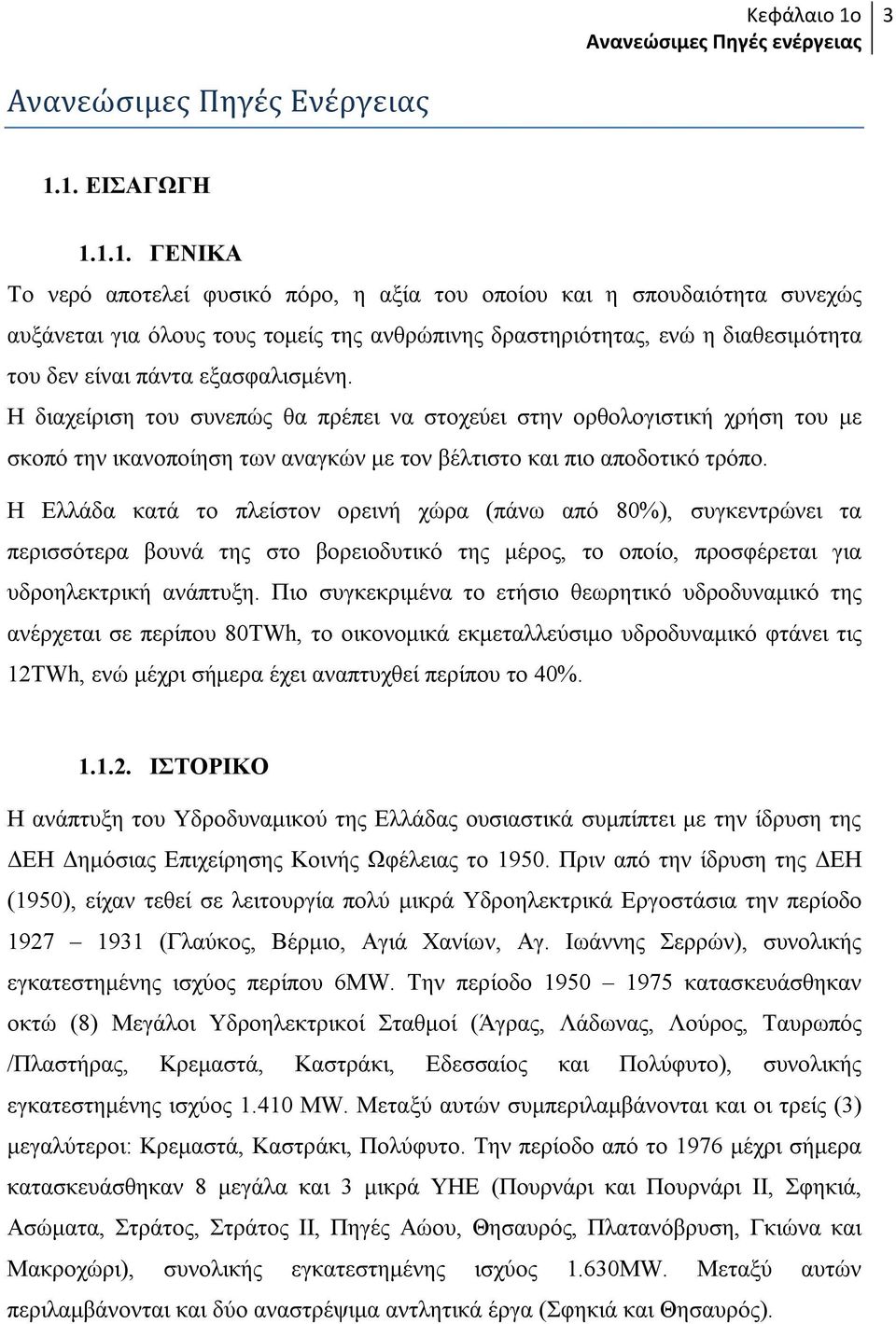 1. ΕΙΣΑΓΩΓΗ 1.1.1. ΓΕΝΙΚΑ Το νερό αποτελεί φυσικό πόρο, η αξία του οποίου και η σπουδαιότητα συνεχώς αυξάνεται για όλους τους τομείς της ανθρώπινης δραστηριότητας, ενώ η διαθεσιμότητα του δεν είναι