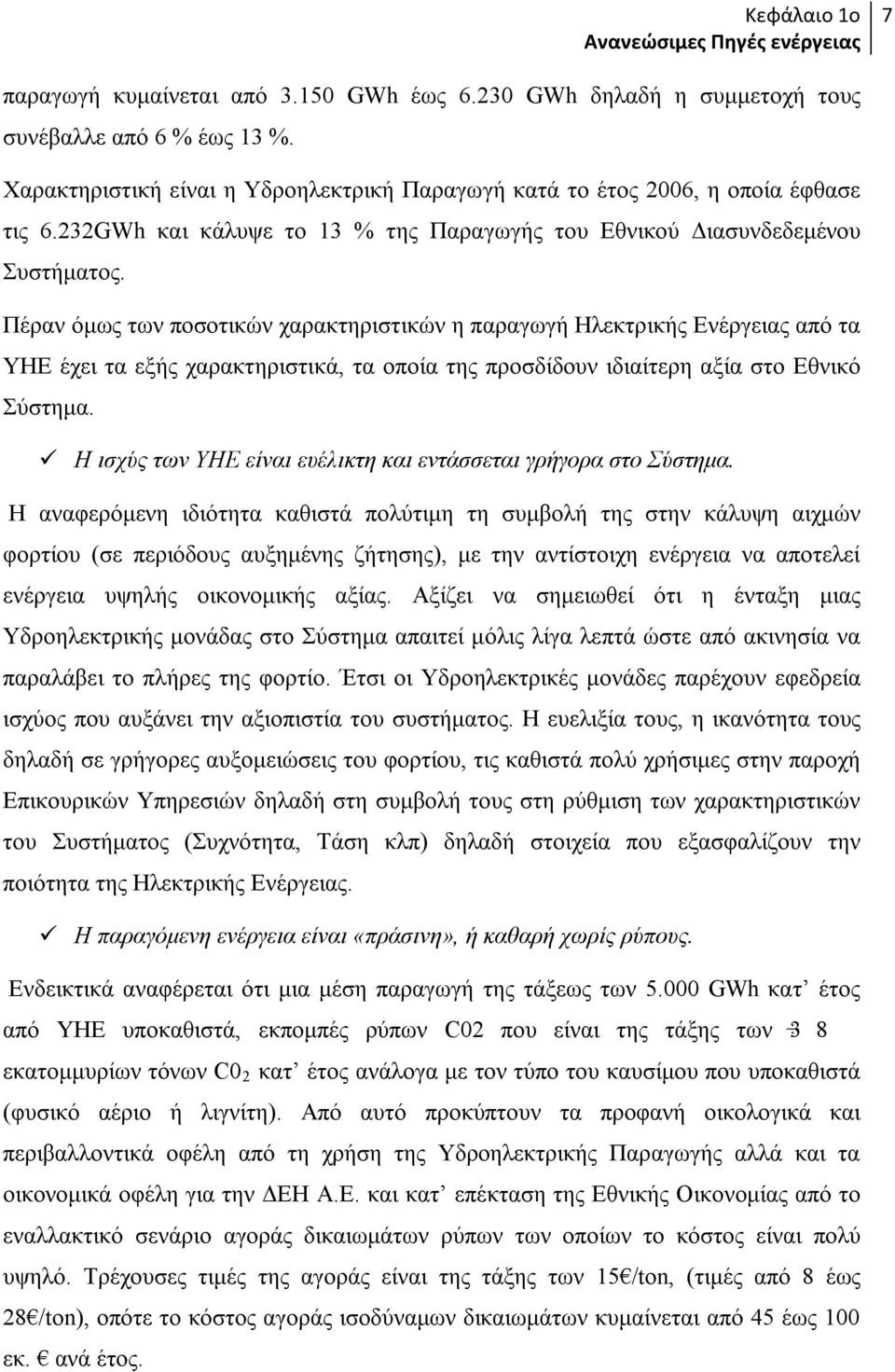 Πέραν όμως των ποσοτικών χαρακτηριστικών η παραγωγή Ηλεκτρικής Ενέργειας από τα ΥΗΕ έχει τα εξής χαρακτηριστικά, τα οποία της προσδίδουν ιδιαίτερη αξία στο Εθνικό Σύστημα.