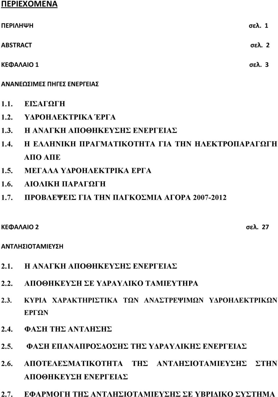 27 ΑΝΤΛΗΣΙΟΤΑΜΙΕΥΣΗ 2.1. Η ΑΝΑΓΚΗ ΑΠΟΘΗΚΕΥΣΗΣ ΕΝΕΡΓΕΙΑΣ 2.2. ΑΠΟΘΗΚΕΥΣΗ ΣΕ ΥΔΡΑΥΛΙΚΟ ΤΑΜΙΕΥΤΗΡΑ 2.3. ΚΥΡΙΑ ΧΑΡΑΚΤΗΡΙΣΤΙΚΑ ΤΩΝ ΑΝΑΣΤΡΕΨΙΜΩΝ ΥΔΡΟΗΛΕΚΤΡΙΚΩΝ ΕΡΓΩΝ 2.4.