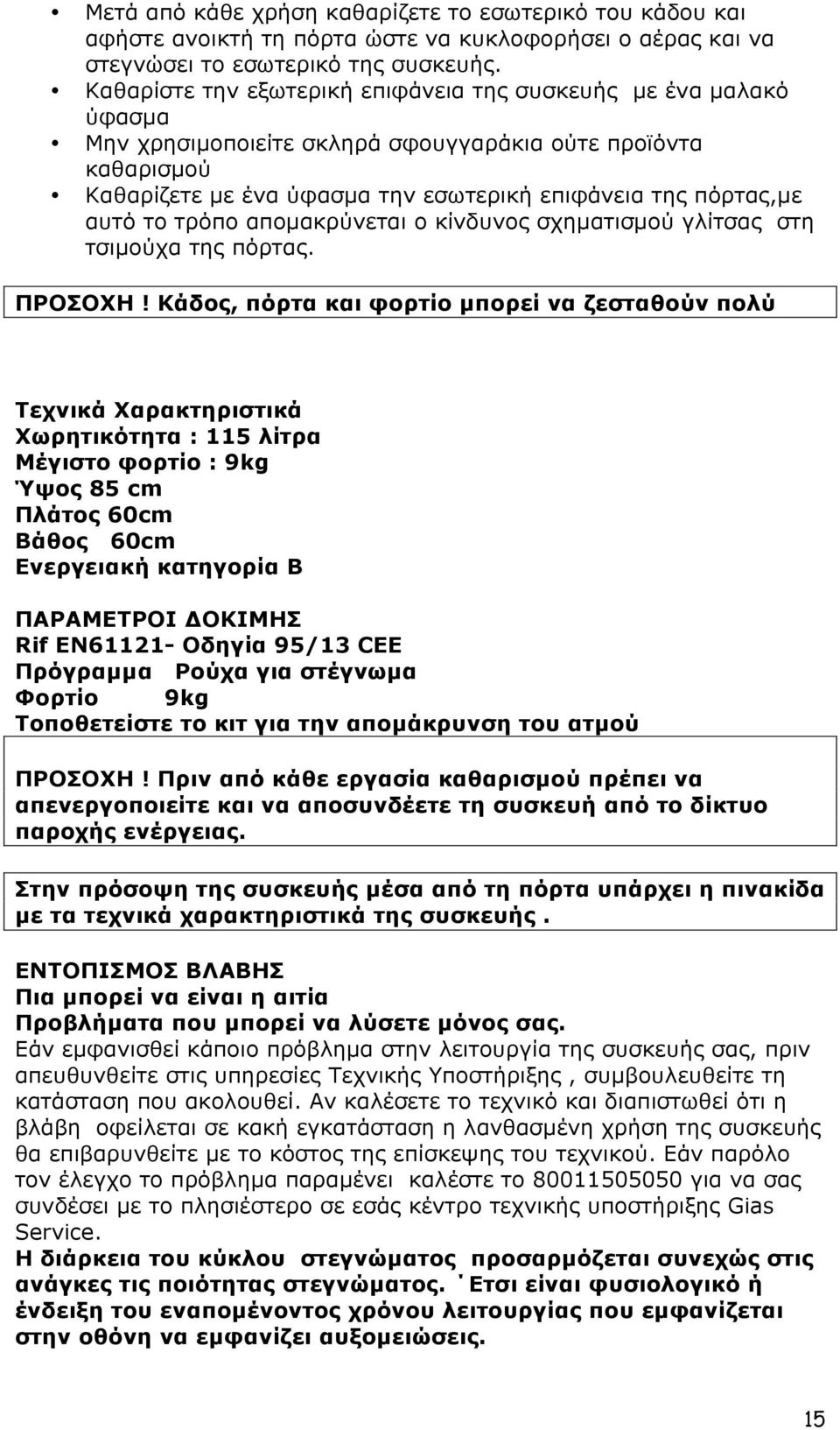 το τρόπο αποµακρύνεται ο κίνδυνος σχηµατισµού γλίτσας στη τσιµούχα της πόρτας. ΠΡΟΣΟΧΗ!