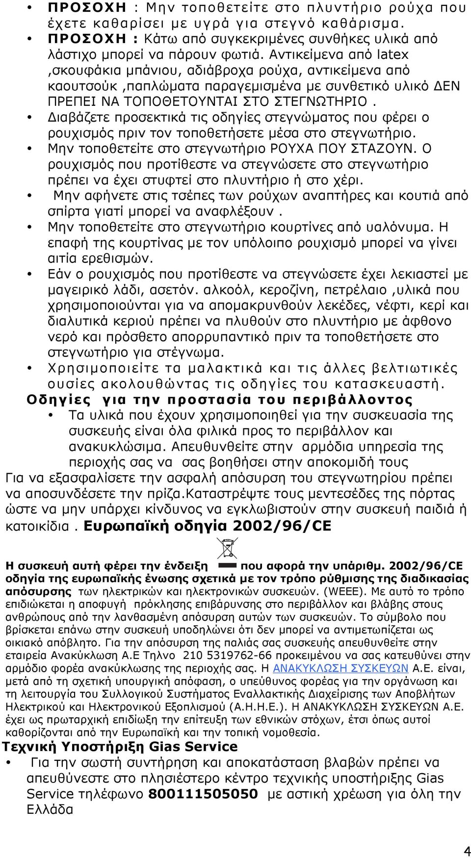 Διαβάζετε προσεκτικά τις οδηγίες στεγνώµατος που φέρει ο ρουχισµός πριν τον τοποθετήσετε µέσα στο στεγνωτήριο. Μην τοποθετείτε στο στεγνωτήριο ΡΟΥΧΑ ΠΟΥ ΣΤΑΖΟΥΝ.