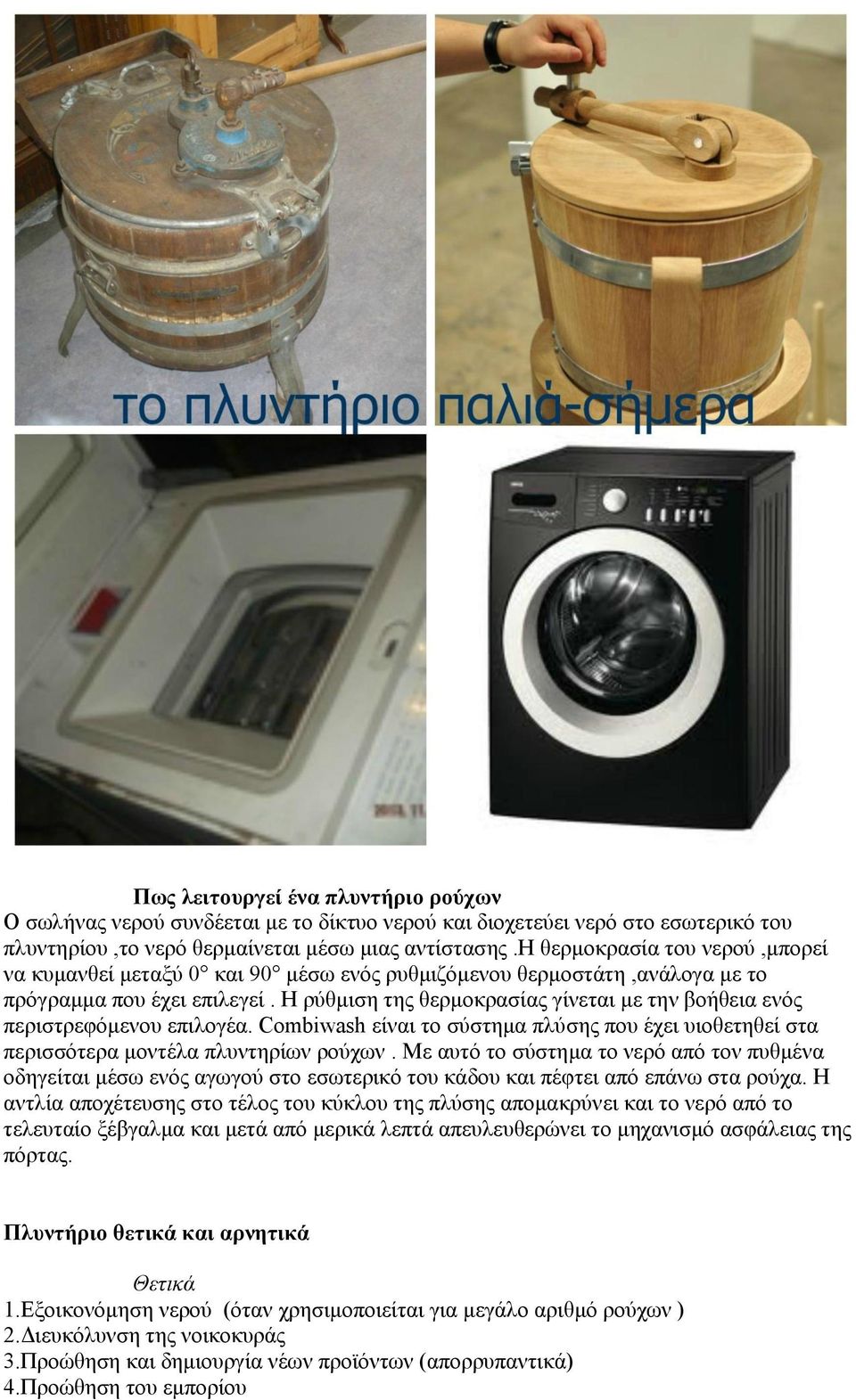 Η ρύθμιση της θερμοκρασίας γίνεται με την βοήθεια ενός περιστρεφόμενου επιλογέα. Combiwash είναι το σύστημα πλύσης που έχει υιοθετηθεί στα περισσότερα μοντέλα πλυντηρίων ρούχων.
