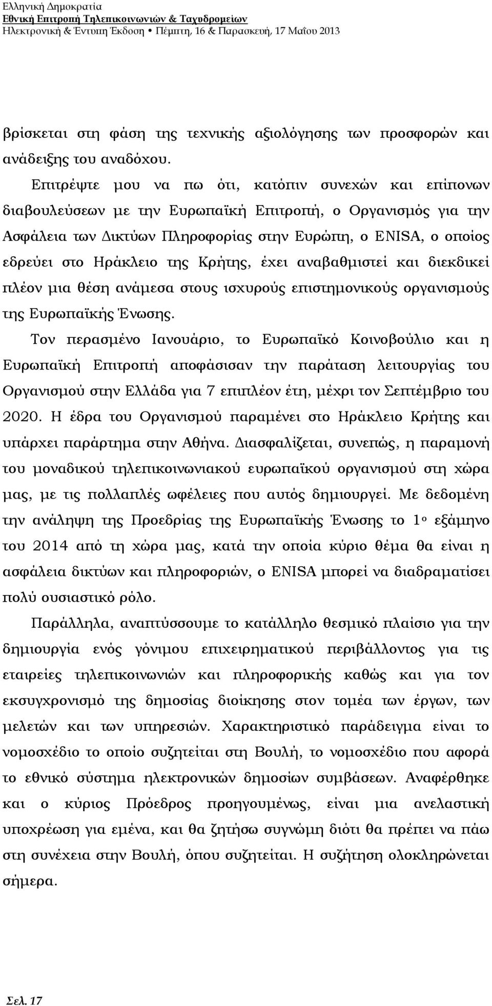 Επιτρέψτε μου να πω ότι, κατόπιν συνεχών και επίπονων διαβουλεύσεων με την Ευρωπαϊκή Επιτροπή, ο Οργανισμός για την Ασφάλεια των Δικτύων Πληροφορίας στην Ευρώπη, ο ENISA, ο οποίος εδρεύει στο