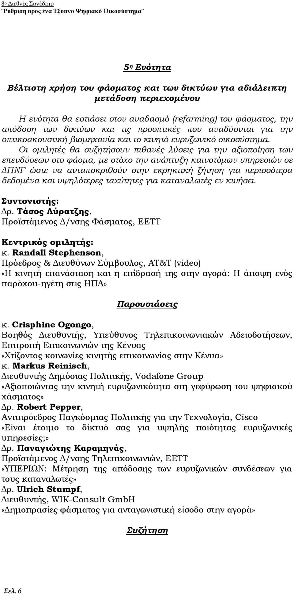 Οι ομιλητές θα συζητήσουν πιθανές λύσεις για την αξιοποίηση των επενδύσεων στο φάσμα, με στόχο την ανάπτυξη καινοτόμων υπηρεσιών σε ΔΠΝΓ ώστε να ανταποκριθούν στην εκρηκτική ζήτηση για περισσότερα