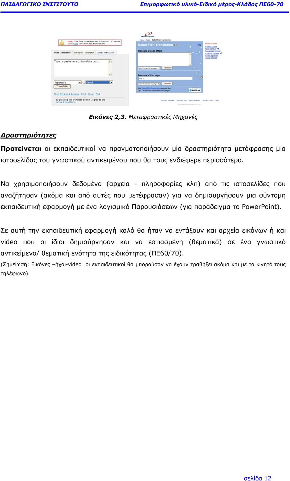 Να χρησιµοποιήσουν δεδοµένα (αρχεία - πληροφορίες κλπ) από τις ιστοσελίδες που αναζήτησαν (ακόµα και από αυτές που µετέφρασαν) για να δηµιουργήσουν µια σύντοµη εκπαιδευτική εφαρµογή µε ένα λογισµικό