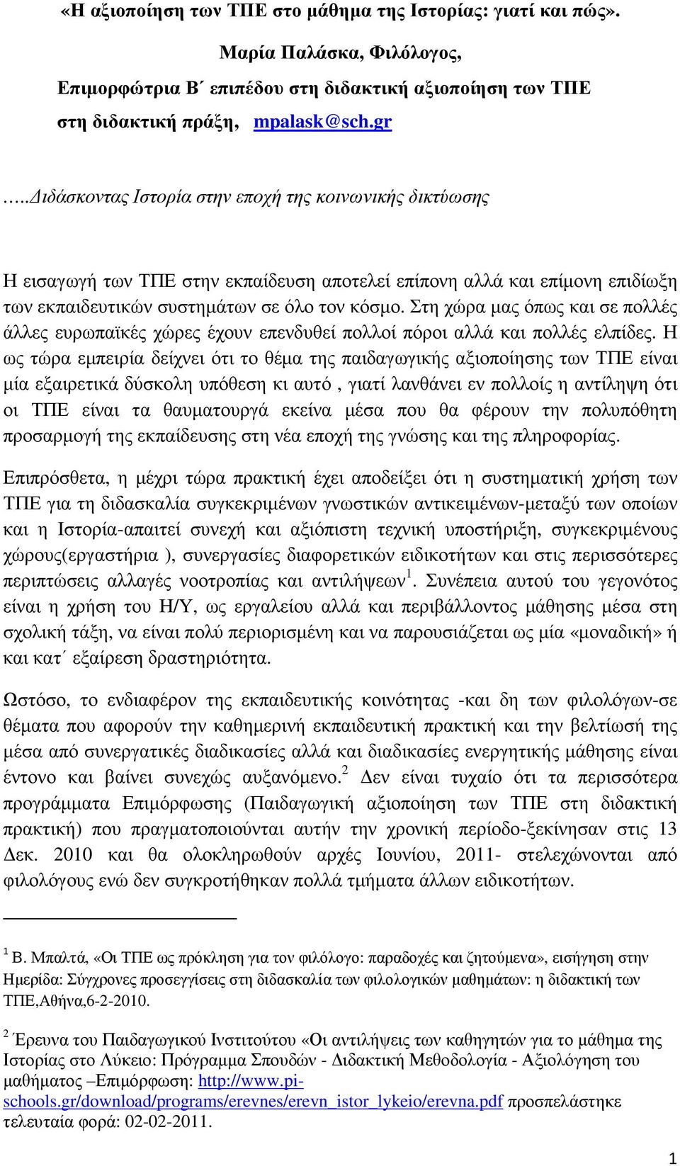 Στη χώρα µας όπως και σε πολλές άλλες ευρωπαϊκές χώρες έχουν επενδυθεί πολλοί πόροι αλλά και πολλές ελπίδες.