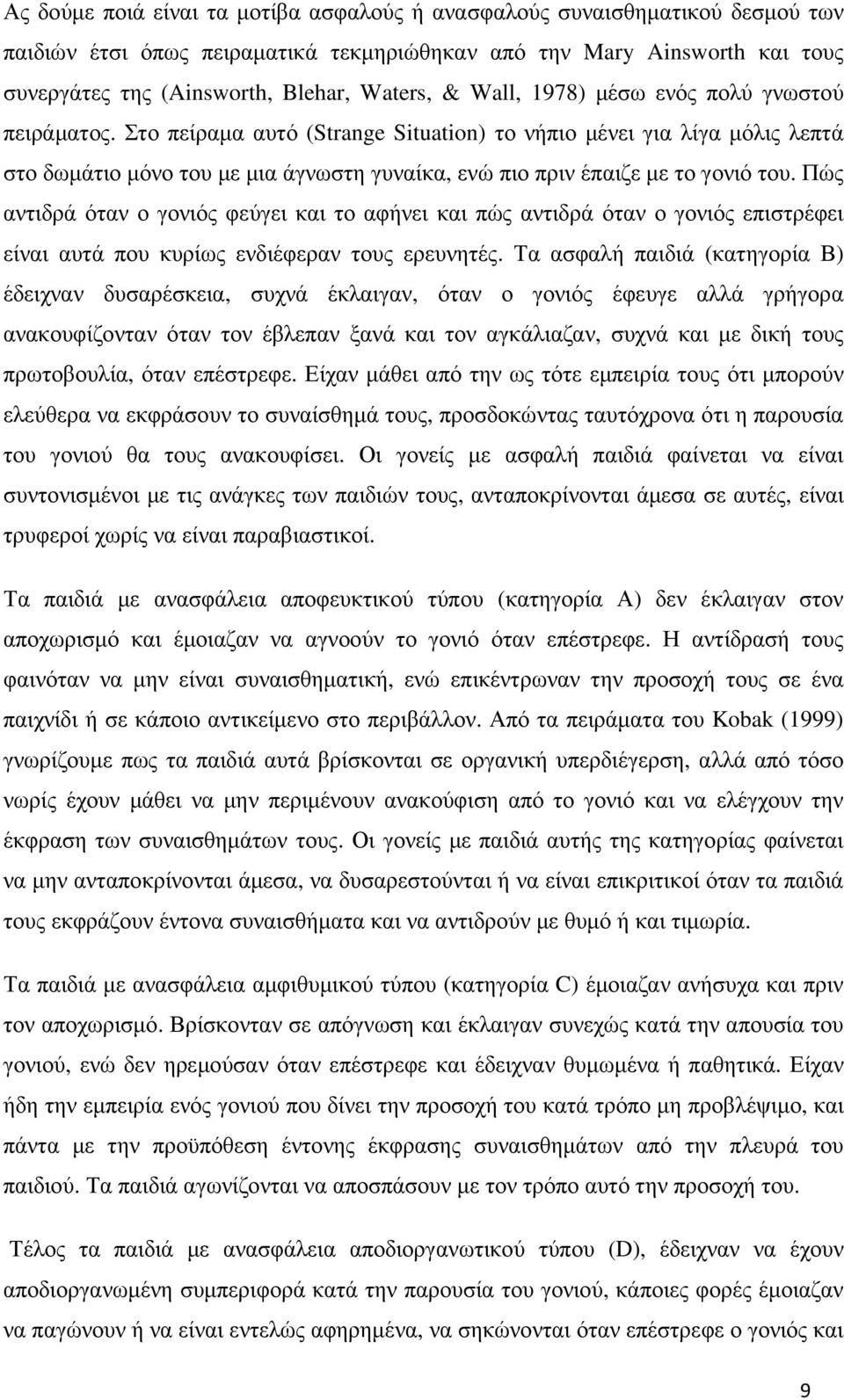 Στο πείραµα αυτό (Strange Situation) το νήπιο µένει για λίγα µόλις λεπτά στο δωµάτιο µόνο του µε µια άγνωστη γυναίκα, ενώ πιο πριν έπαιζε µε το γονιό του.