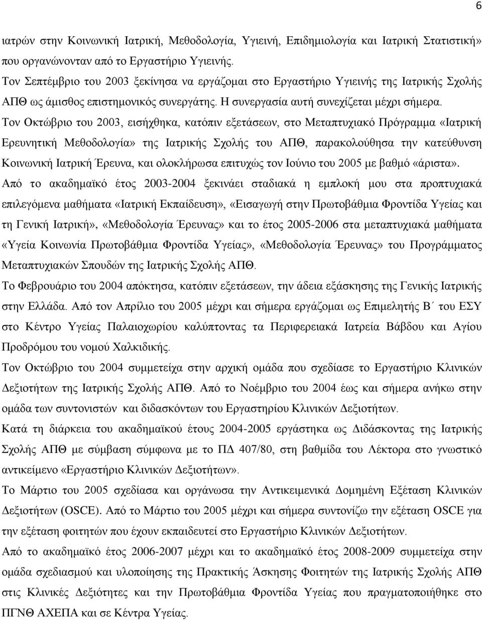 Τον Οκτώβριο του 2003, εισήχθηκα, κατόπιν εξετάσεων, στο Μεταπτυχιακό Πρόγραμμα «Ιατρική Ερευνητική Μεθοδολογία» της Ιατρικής Σχολής του ΑΠΘ, παρακολούθησα την κατεύθυνση Κοινωνική Ιατρική Έρευνα,