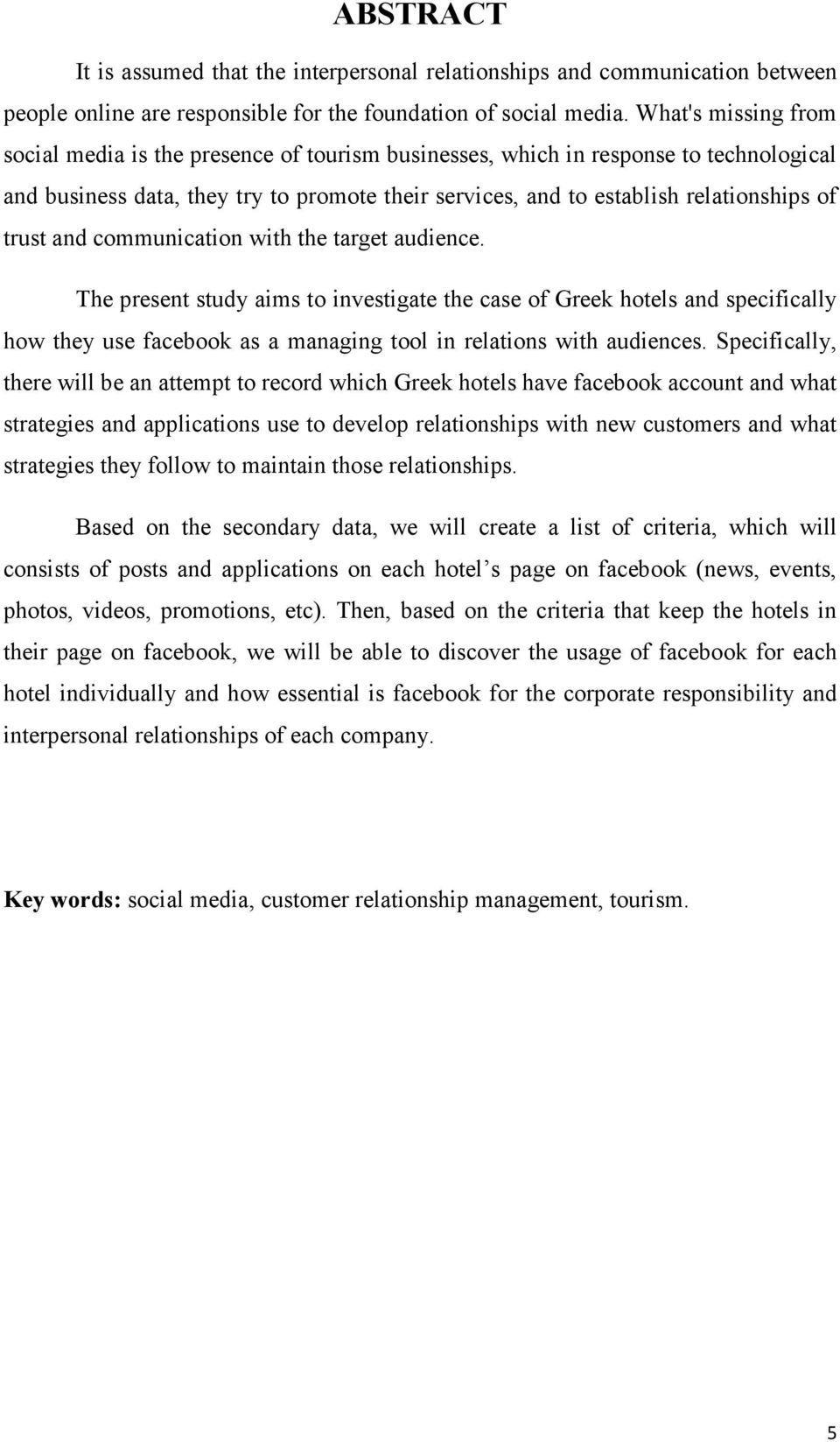 trust and communication with the target audience. The present study aims to investigate the case of Greek hotels and specifically how they use facebook as a managing tool in relations with audiences.