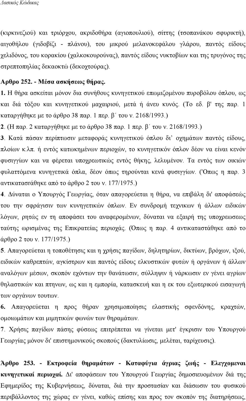 Η θήρα ασκείται μόνον δια συνήθους κυνηγετικού επωμιζομένου πυροβόλου όπλου, ως και διά τόξου και κυνηγετικού μαχαιριού, μετά ή άνευ κυνός. (Το εδ. β' της παρ. 1 καταργήθηκε με το άρθρο 38 παρ. 1 περ.