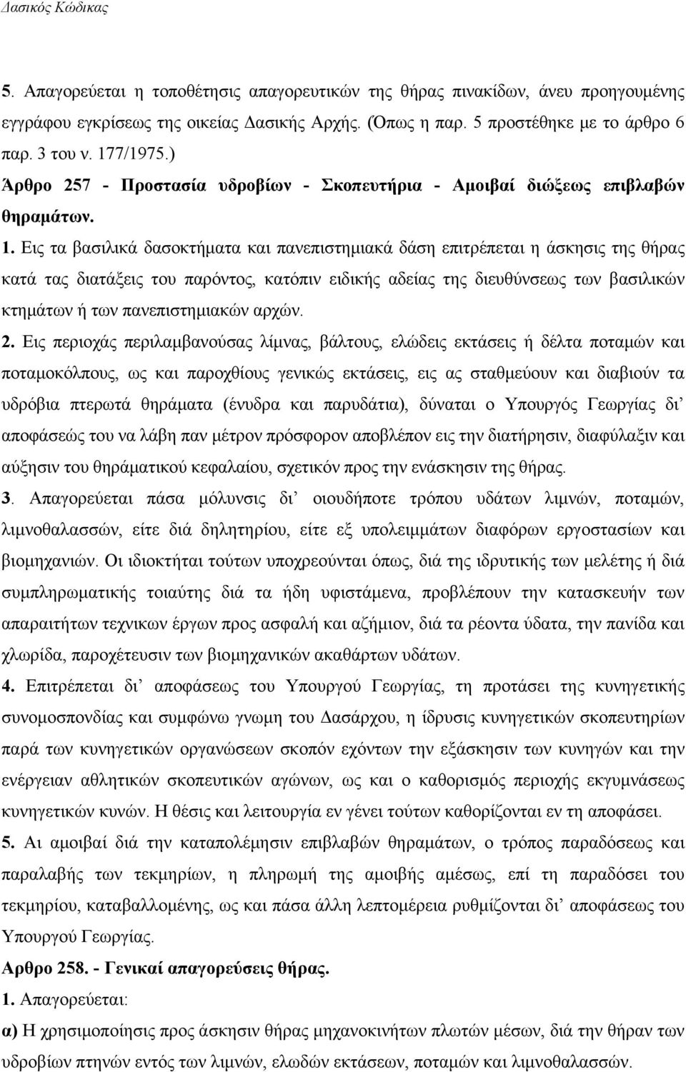 Εις τα βασιλικά δασοκτήματα και πανεπιστημιακά δάση επιτρέπεται η άσκησις της θήρας κατά τας διατάξεις του παρόντος, κατόπιν ειδικής αδείας της διευθύνσεως των βασιλικών κτημάτων ή των