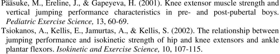 boys. Pediatric Exercise Science, 13, 60-69. Tsiokanos, A., Kellis, E., Jamurtas, A., & Kellis, S. (2002).