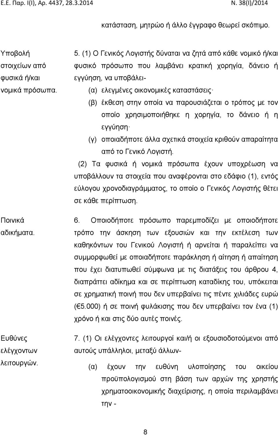 παρουσιάζεται ο τρόπος με τον οποίο χρησιμοποιήθηκε η χορηγία, το δάνειο ή η εγγύηση (γ) οποιαδήποτε άλλα σχετικά στοιχεία κριθούν απαραίτητα από το Γενικό Λογιστή.