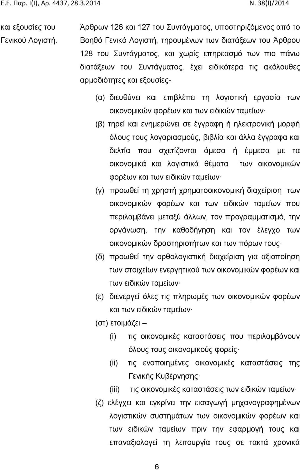 έχει ειδικότερα τις ακόλουθες αρμοδιότητες και εξουσίες- (α) διευθύνει και επιβλέπει τη λογιστική εργασία των οικονομικών φορέων και των ειδικών ταμείων (β) τηρεί και ενημερώνει σε έγγραφη ή