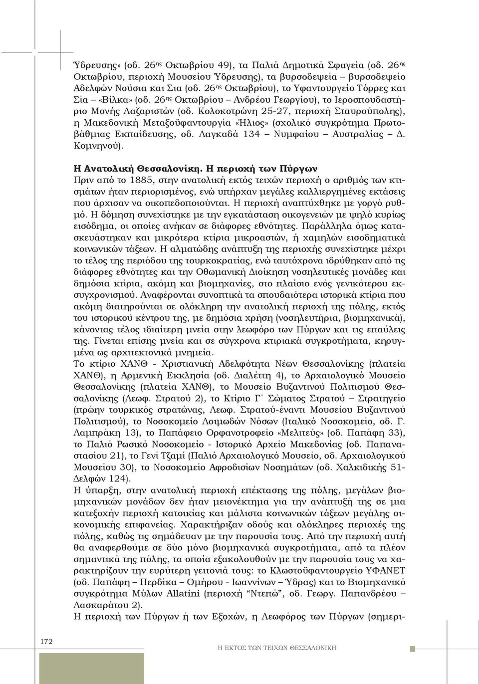 Κολοκοτρώνη 25-27, περιοχή Σταυρούπολης), η Μακεδονική Μεταξοϋφαντουργία «Ήλιος» (σχολικό συγκρότημα Πρωτοβάθμιας Εκπαίδευσης, οδ. Λαγκαδά 134 Νυμφαίου Αυστραλίας Δ. Κομνηνού).