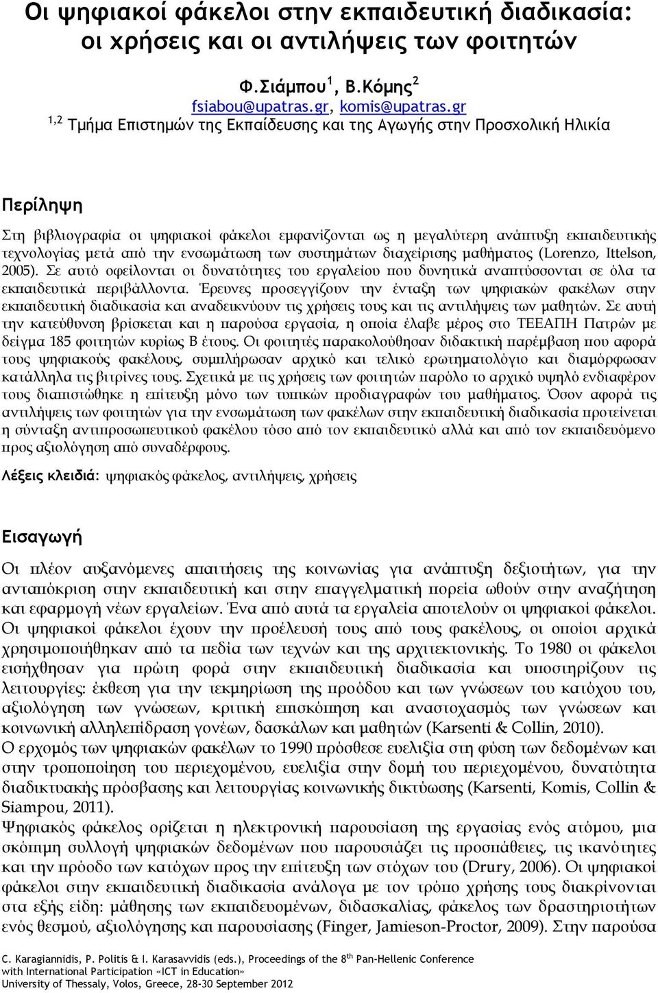 ενσωμάτωση των συστημάτων διαχείρισης μαθήματος (Lorenzo, Ittelson, 2005). Σε αυτό οφείλονται οι δυνατότητες του εργαλείου που δυνητικά αναπτύσσονται σε όλα τα εκπαιδευτικά περιβάλλοντα.