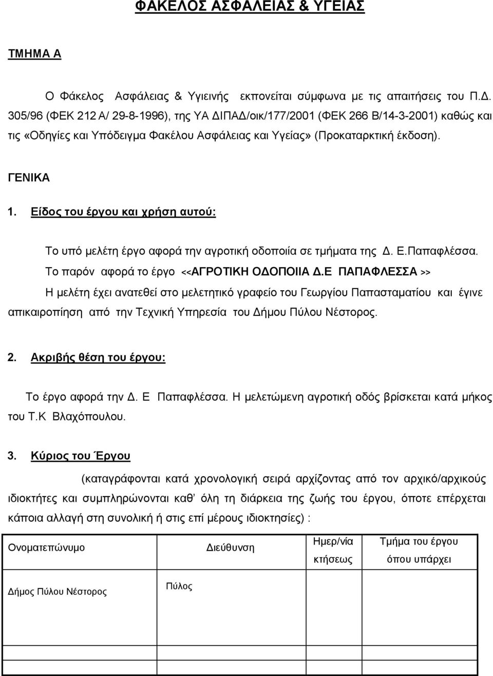 Είδος του έργου και χρήση αυτού: Το υπό μελέτη έργο αφορά την αγροτική οδοποιία σε τμήματα της Δ. Ε.Παπαφλέσσα. Το παρόν αφορά το έργο <<ΑΓΡΟΤΙΚΗ ΟΔΟΠΟΙΙΑ Δ.