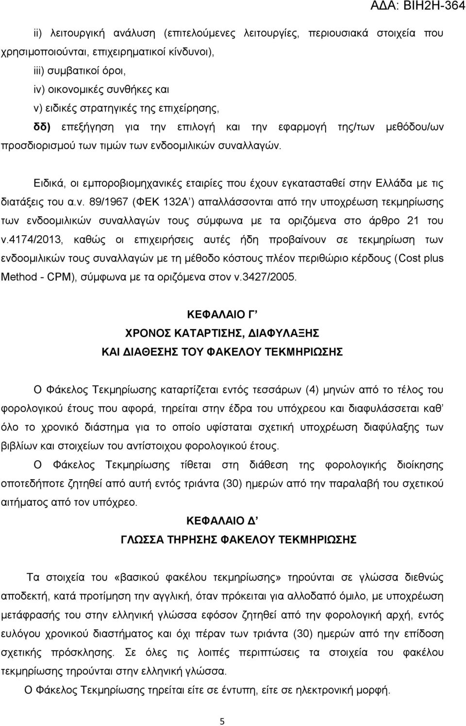 Ειδικά, οι εμποροβιομηχανικές εταιρίες που έχουν εγκατασταθεί στην Ελλάδα με τις διατάξεις του α.ν. 89/1967 (ΦΕΚ 132Α ) απαλλάσσονται από την υποχρέωση τεκμηρίωσης των ενδοομιλικών συναλλαγών τους σύμφωνα με τα οριζόμενα στο άρθρο 21 του ν.