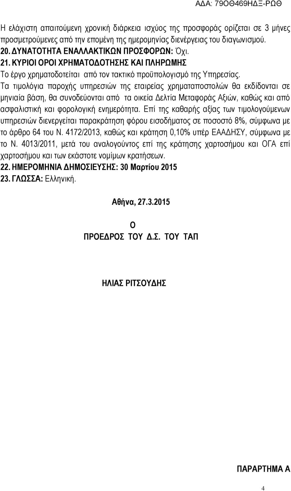 Τα τιμολόγια παροχής υπηρεσιών της εταιρείας χρηματαποστολών θα εκδίδονται σε μηνιαία βάση, θα συνοδεύονται από τα οικεία Δελτία Μεταφοράς Αξιών, καθώς και από ασφαλιστική και φορολογική ενημερότητα.